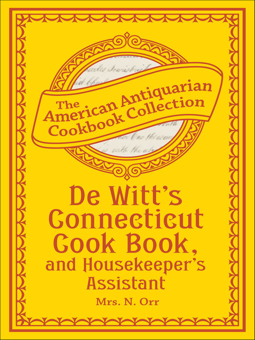 Title details for De Witt's Connecticut Cook Book, and Housekeeper's Assistant by N. Orr - Available